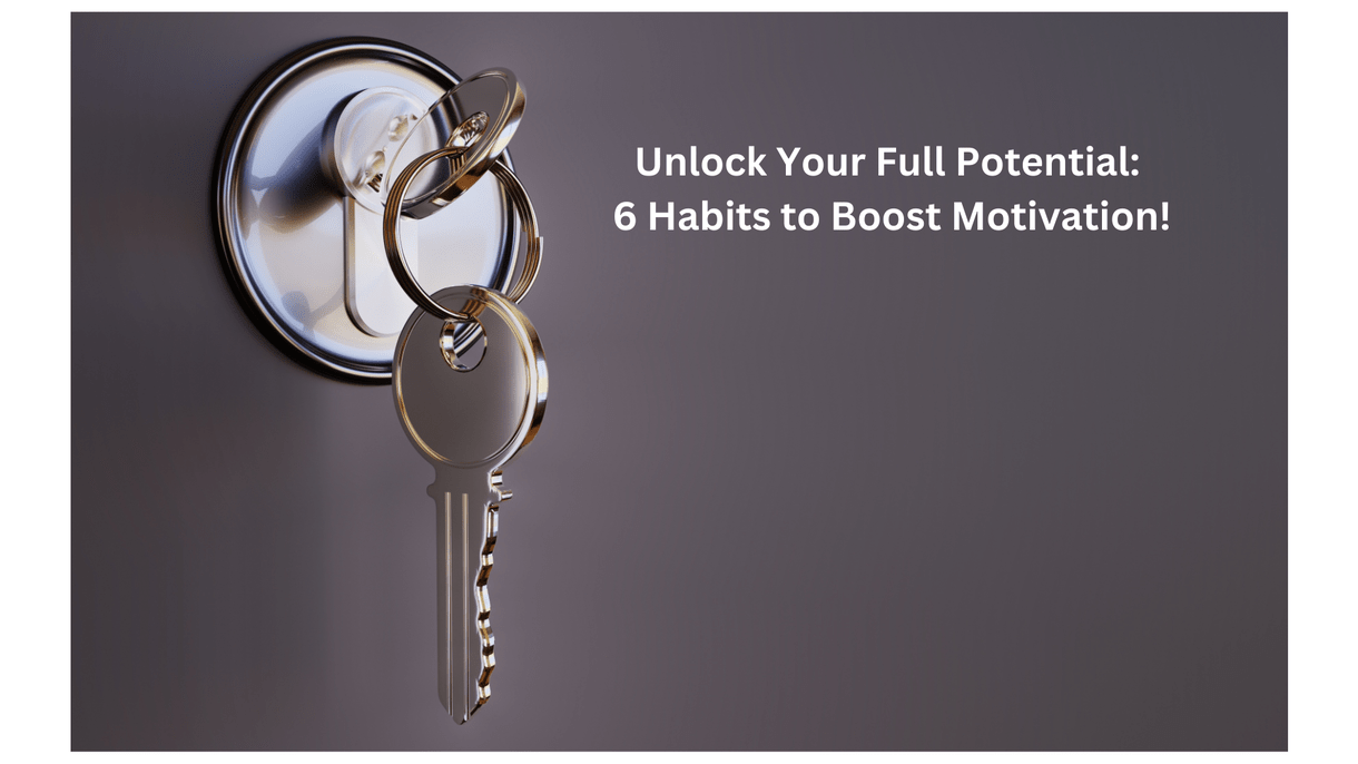 Unlock Your Full Potential: 6 Habits to Kickstart Your Motivation!